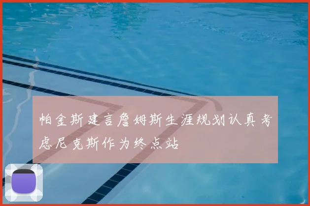 帕金斯建言詹姆斯生涯规划认真考虑尼克斯作为终点站