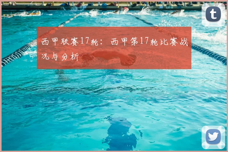 西甲联赛17轮：西甲第17轮比赛战况与分析