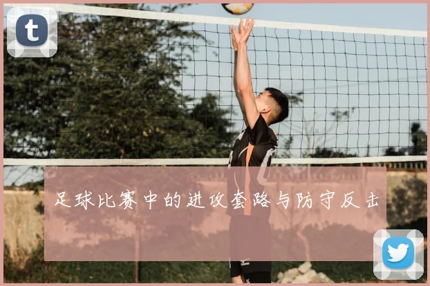 足球比赛中的进攻套路与防守反击
